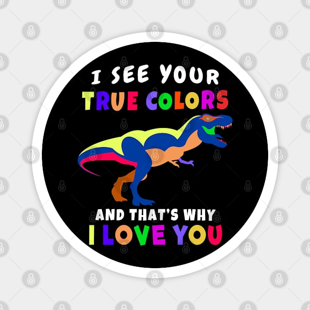 I See Your True Colors T REX Autism Awareness Design Magnet by Terra Fossil Merch